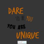 dare to be you, you are unique