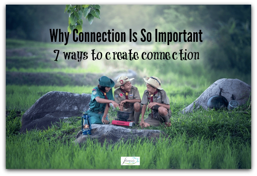 Why connection is so important: 7 ways to create connection