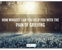 How Mindset Can Help You Live With The Pain of Grieving