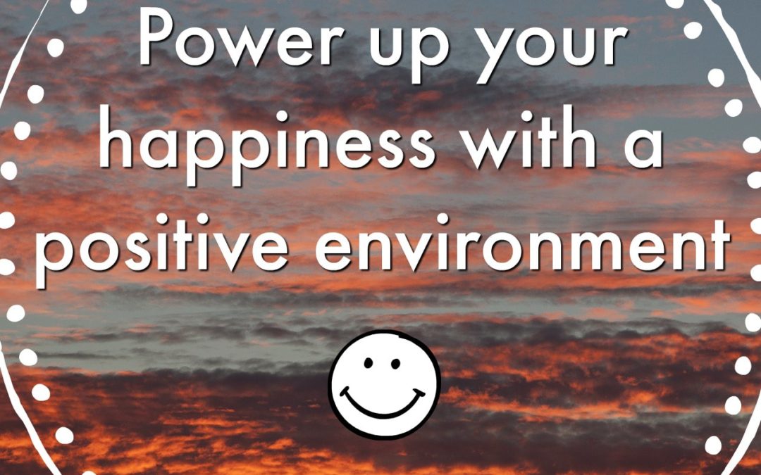 Power Up Your Happiness With A Positive Environment